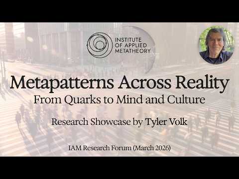 Metapatterns Across Reality: From Quarks to Mind and Culture w/Tyler Volk | IAM Research Forum