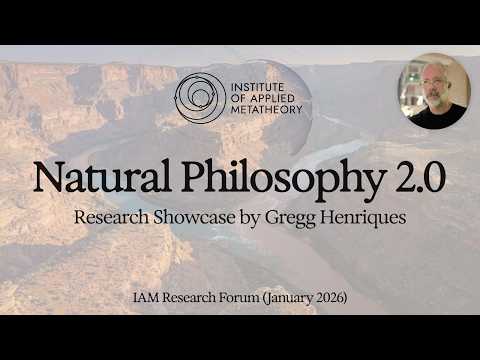 Natural Philosophy 2.0: Rebuilding a Coherent Worldview w/Gregg Henriques | IAM Research Forum